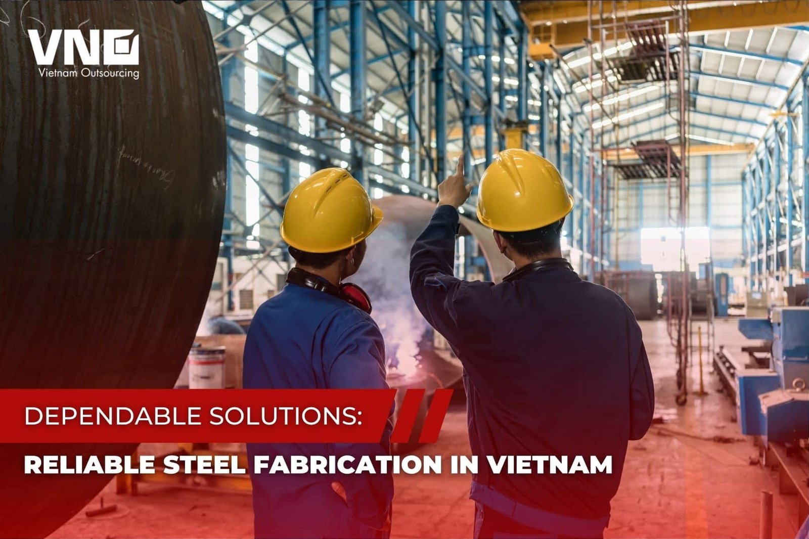 Dependable Solutions Reliable Steel Fabrication In Vietnam Vno