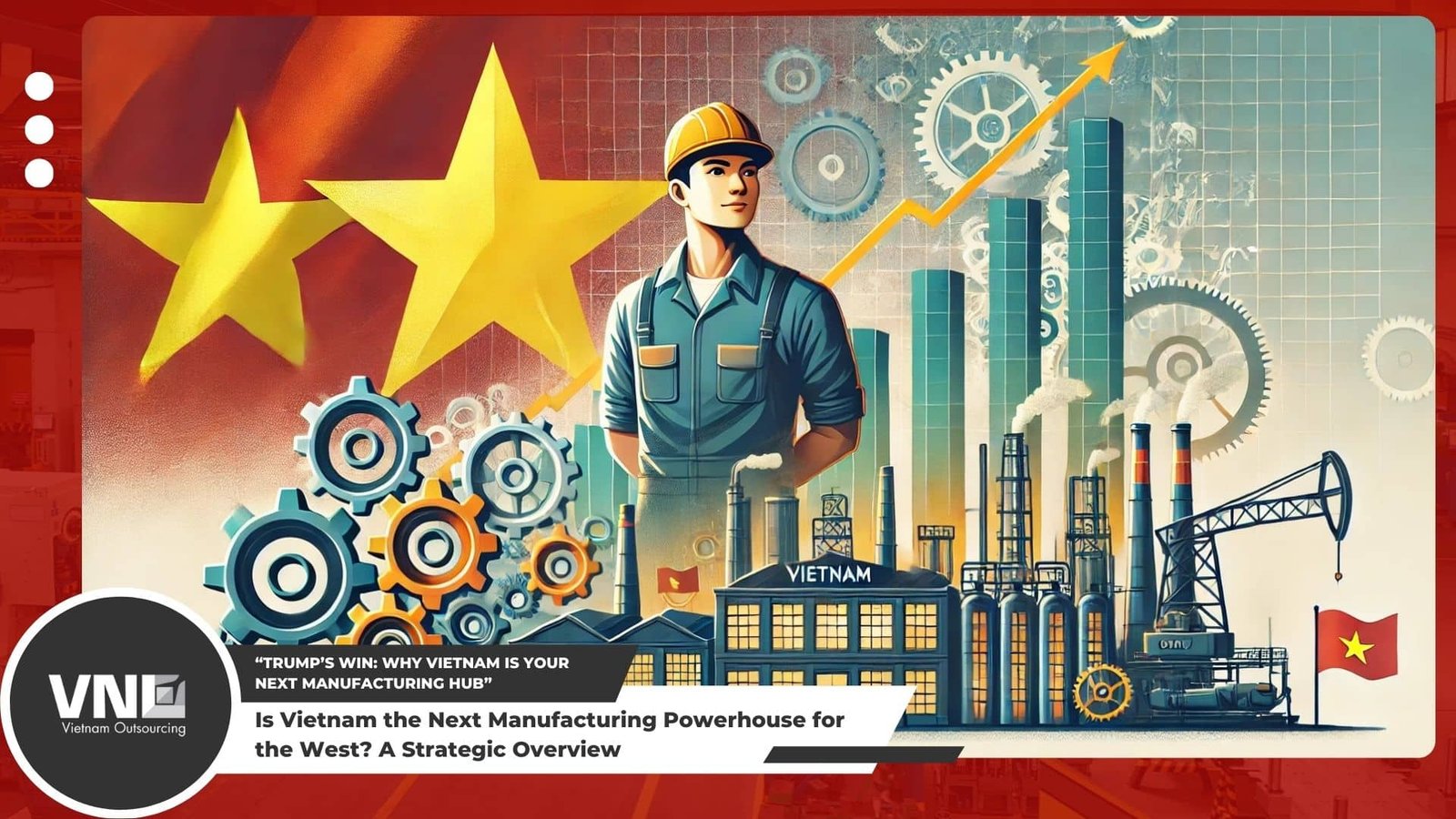 Next Manufacturing Vietnam Manufacturing: The Emerging Powerhouse in Global Production | VNO